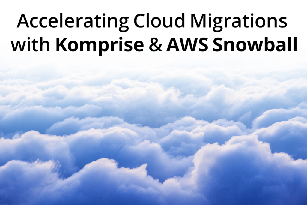 Accelerate Cloud Migrations with Komprise and AWS Snowball