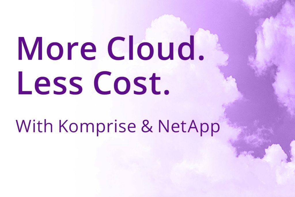 More Cloud, less cost Komprise and NetApp